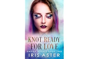 Knot Ready For Love: A Contemporary Royal Omegaverse Romance (Omega Royals Book 2)