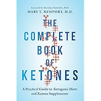 The Complete Book of Ketones: A Practical Guide to Ketogenic Diets and Ketone Supplements