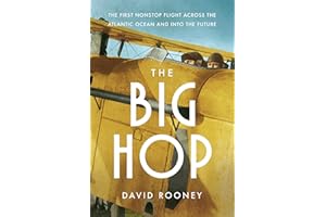 The Big Hop: The First Non-stop Flight Across the Atlantic Ocean and Into the Future