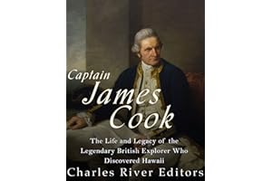 Captain James Cook: The Life and Legacy of the Legendary British Explorer Who Discovered Hawaii