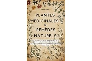Plantes Médicinales & Remèdes Naturels: Découvrez les secrets essentiels de la phytothérapie pour vous soigner naturellement 