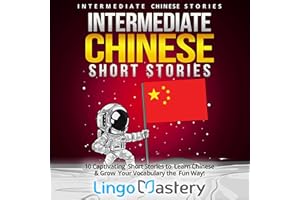 Intermediate Chinese Short Stories: 10 Captivating Short Stories to Learn Chinese & Grow Your Vocabulary the Fun Way!: Interm