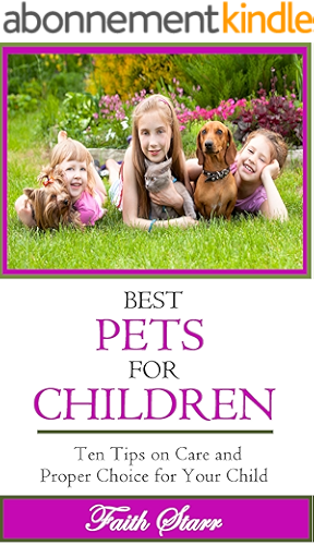Download Best Pets For Children: Ten Tips on Care and Proper Choice for Your Child (Caring for Pets, Choosing Pets, Dog Training, Birds at Home, Ferrets We Love, ... for Kids, Cats We Love) (English Edition) PDF