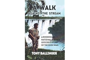 A Walk Against The Stream: A Rhodesian National Service Officer's Story of the Bush War