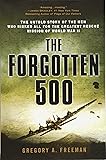The Forgotten 500: The Untold Story of the Men Who Risked All for the Greatest Rescue Mission of World War II
