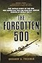 The Forgotten 500: The Untold Story of the Men Who Risked All for the Greatest Rescue Mission of World War II