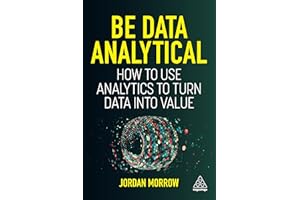 Be Data Analytical: How to Use Analytics to Turn Data into Value