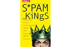 Spam Kings: The Real Story Behind the High-Rolling Hucksters Pushing Porn, Pills, and %*@)# Enlargements