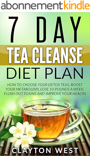 Download 7 Day Tea Cleanse Diet Plan (FREE BOOK INSIDE): How to Choose Your Detox Teas, Boost Your Metabolism, Lose 10 Pounds a Week, Flush out Toxins and Improve Your Health (English Edition) PDF