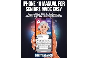 iPhone 16 Manual for Seniors Made Easy: Essential Tech Skills for Beginners to Navigate Everyday Tasks with Confidence (Simpl