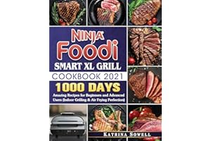 Ninja Foodi Smart XL Grill Cookbook 2021: 1000-Days Amazing Recipes for Beginners and Advanced Users