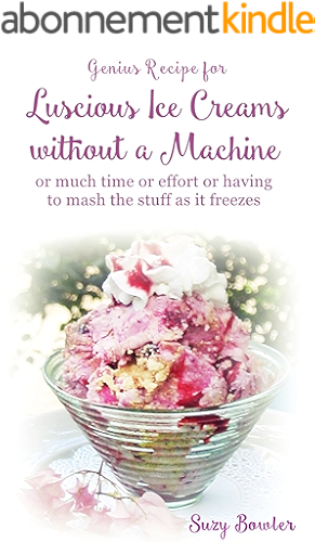 Download Luscious Ice Creams without a Machine ...: ...  or much time or effort or having to mash the stuff as it freezes! (Suzy Bowler's Genius Recipes Book 1) (English Edition) PDF