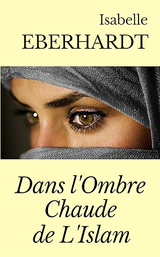 Download DANS L'OMBRE CHAUDE DE L'ISLAM (annoté) + notes biographiques sur la vie et l'oeuvre de l'auteure PDF