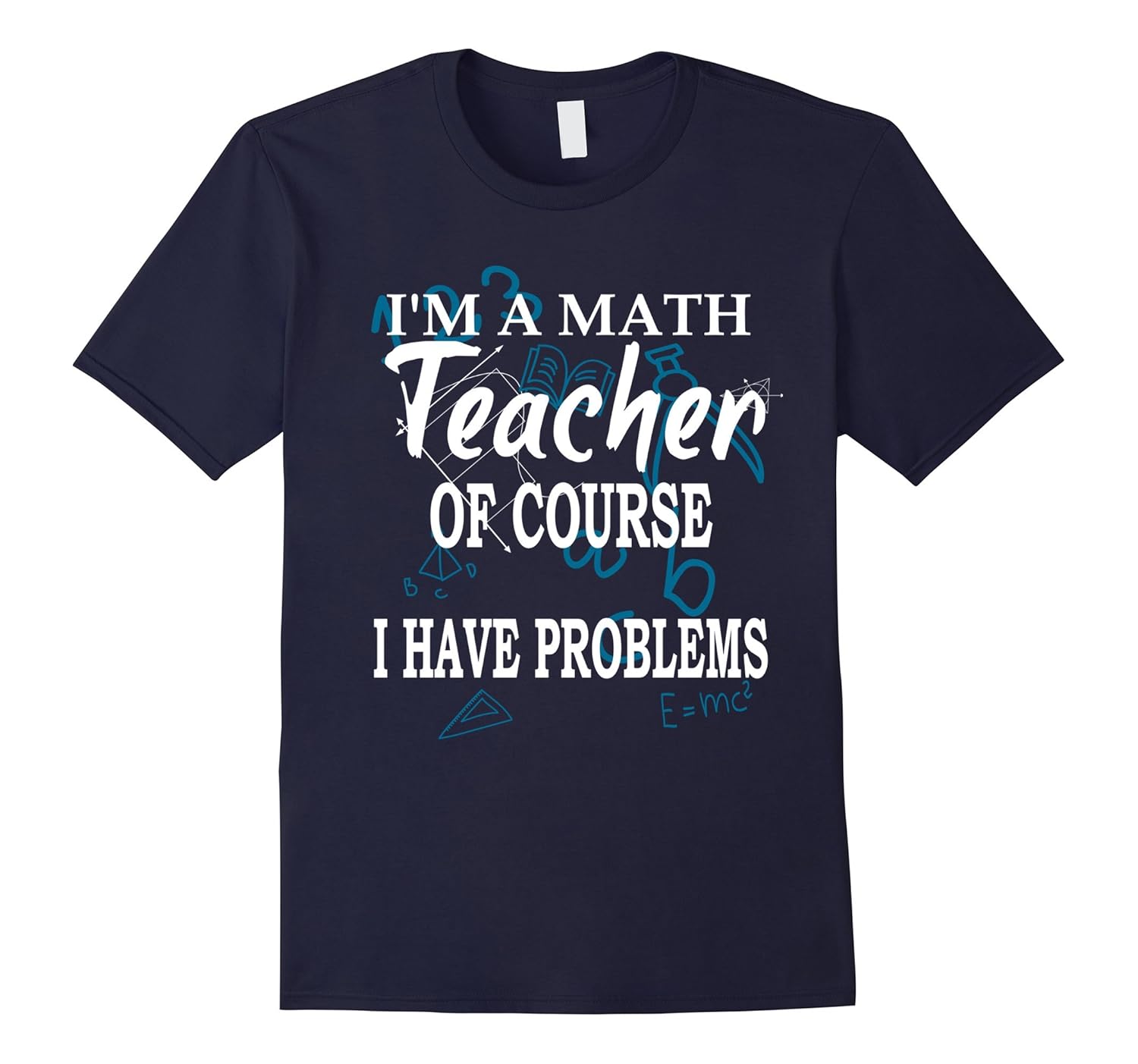 I'm A Math Teacher Of Course I Have Problems Novelty Tshirt-ANZ