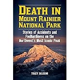 Death in Mount Rainier National Park: Stories of Accidents and Foolhardiness on the Northwest's Most Iconic Peak