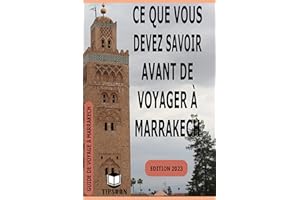 Ce Que Vous Devez Savoir Avant De Voyager à Marrakech : édition 2023 : Guide de Voyage à Marrakech (French Edition)