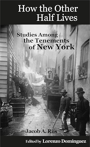 Download How the Other Half Lives: Studies Among the Tenements of New York (College Ed., 100+ endnotes): The Definitive College Edition with 100+ Electronic Endnotes (English Edition) PDF