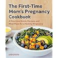 The First-Time Mom's Pregnancy Cookbook: A Nutrition Guide, Recipes, and Meal Plans for a Healthy Pregnancy