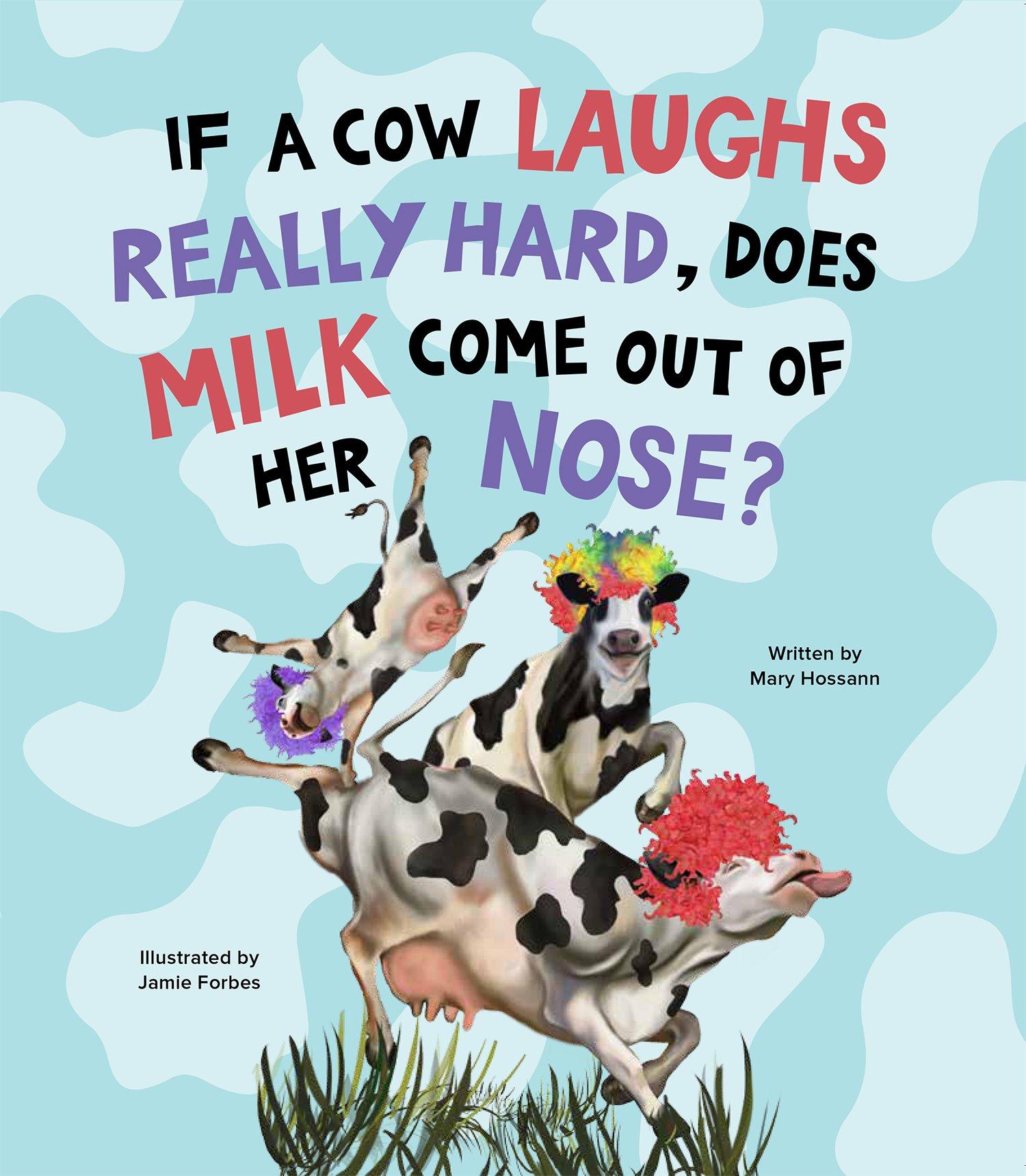 If A Cow Laughs Really Hard Will Milk Come Out Of Her Nose Mary Hossann Jamie Forbes 9780996876582 Amazon Com Books