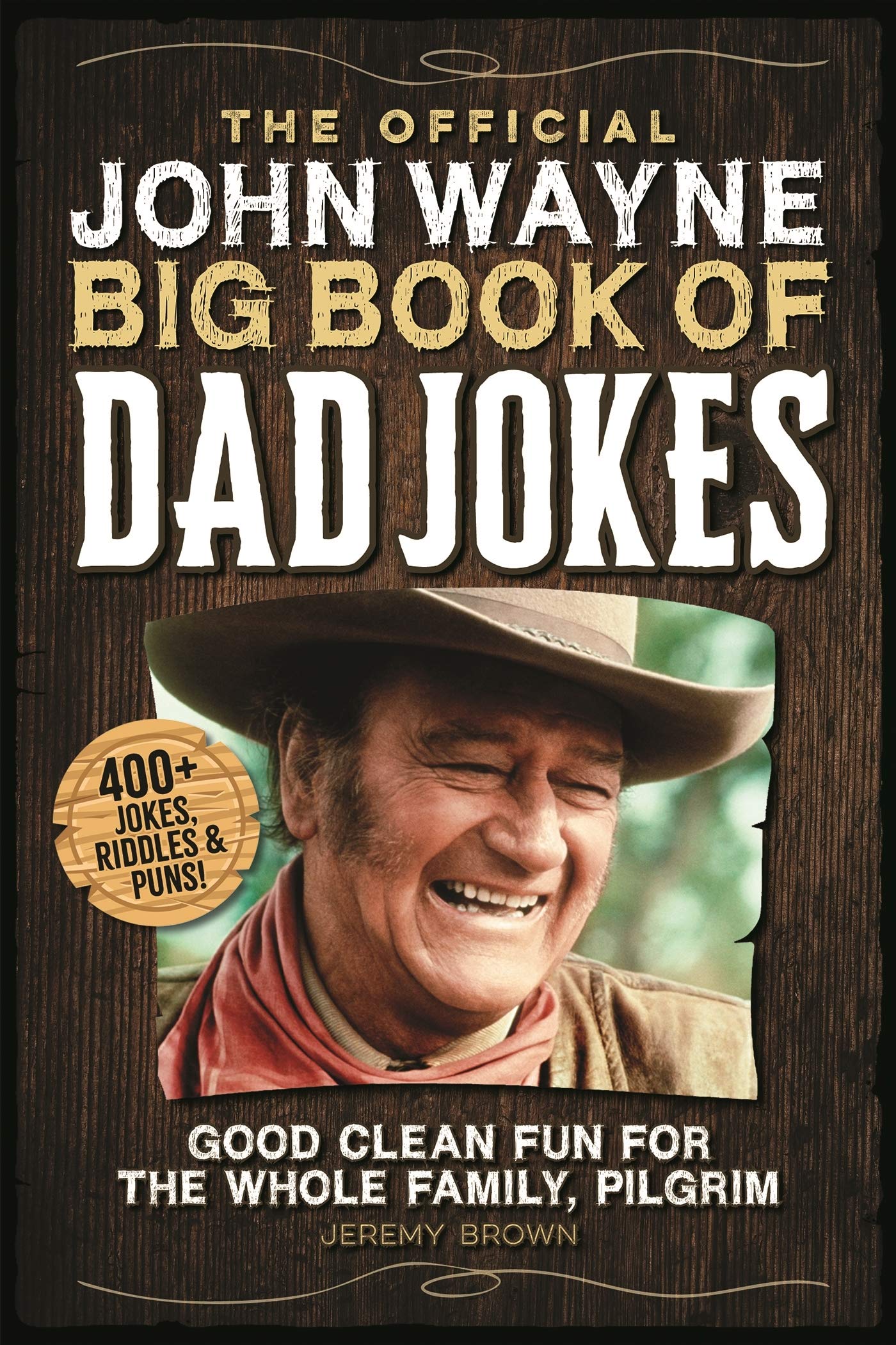 The Official John Wayne Big Book Of Dad Jokes Good Clean Fun For The Whole Family Pilgrim Brown Jeremy 9781948174732 Amazon Com Books