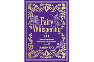 Fairy Whispering: 111 Magical Practices for Connecting with the Fairies