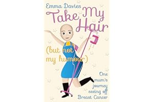 Take My Hair (but not my humour): One mum's journey seeing off Breast Cancer