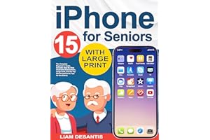 iPhone for Seniors: The Complete Beginner’s Guide. Includes Step-By-Step Illustrated Explanations, Large Print, and the Top S