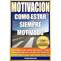 MOTIVACION - Como Estar Siempre Motivado: 7 Dias Para Una Transformación Total Positiva - Descubra Como Estar Motivado y Como Empezar Cada Dia con Actitud Positiva (pensamiento positivo nº 5)