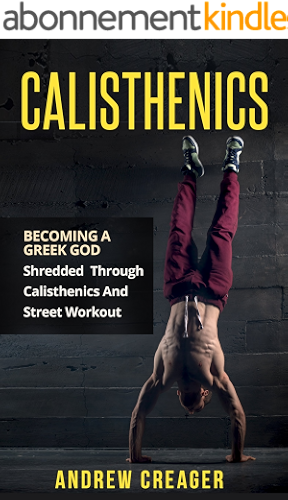 Download Calisthenics: Becoming A Greek God - Shredded Through Calisthenics And Street Workout (Bodyweight Training, Street Workout, Calisthenics) (English Edition) PDF