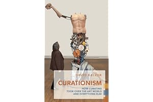 Curationism: How Curating Took Over the Art World and Everything Else