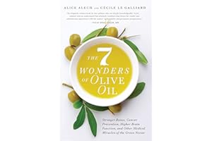 The 7 Wonders of Olive Oil: Stronger Bones, Cancer Prevention, Higher Brain Function, and Other Medical Miracles of the Green Nectar