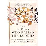 The Woman Who Raised the Buddha: The Extraordinary Life of Mahaprajapati