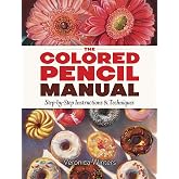 The Colored Pencil Manual: Step-by-Step Instructions and Techniques (Dover Art Instruction)