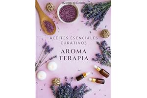 Aromaterapia Aceites Esenciales Curativos: Como utilizar adecuadamente los aceites esenciales aprendera hacer un uso correcto de los aceites ... Y ACEITES ESENCIALES) (Spanish Edition)