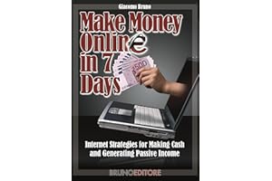 Make Money Online in 7 Days: Internet Strategies for Making Cash and Generating Passive Income