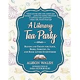 A Literary Tea Party: Blends and Treats for Alice, Bilbo, Dorothy, Jo, and Book Lovers Everywhere