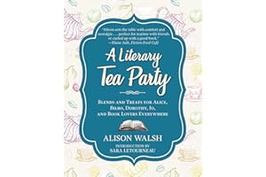 A Literary Tea Party: Blends and Treats for Alice, Bilbo, Dorothy, Jo, and Book Lovers Everywhere