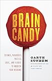 Brain Candy: Science, Paradoxes, Puzzles, Logic, and Illogic to Nourish Your Neurons