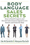 Body Language Sales Secrets: How to Read Prospects and Decode Subconscious Signals to Get Results and Close the Deal