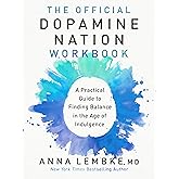 The Official Dopamine Nation Workbook: A Practical Guide to Finding Balance in the Age of Indulgence