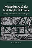 Microhistory and the Lost Peoples of Europe: Selections from Quaderni Storici (Selections from  <I>Quaderni Storici</I>)