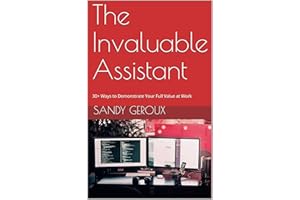 The Invaluable Assistant: 30+ Ways to Demonstrate Your Full Value at Work