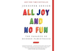 All Joy and No Fun: The Paradox of Modern Parenthood
