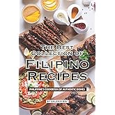 The Best Collection of Filipino Recipes: Philippine's Cookbook of Authentic Dishes