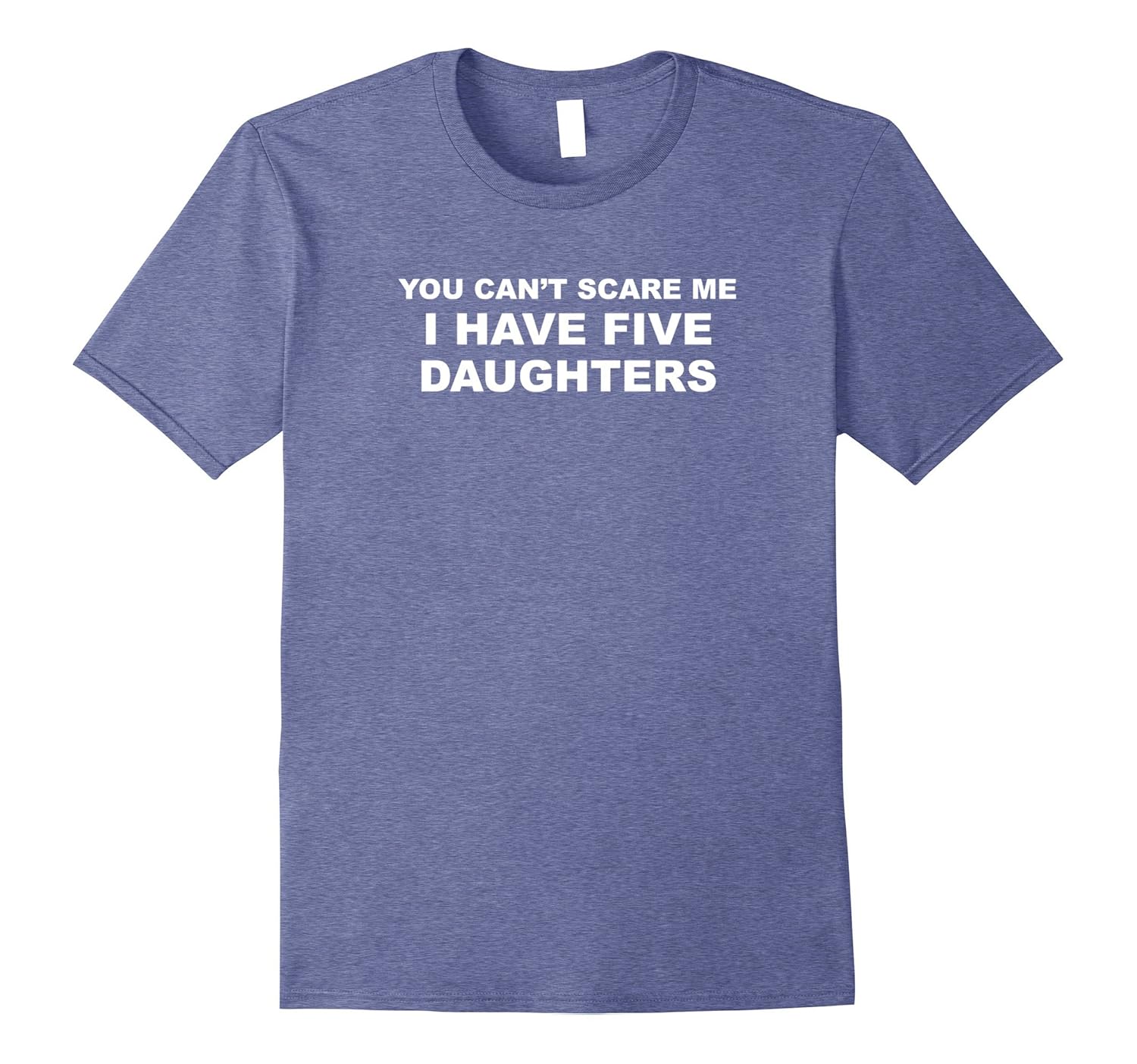 You Can't Scare Me I Have 5 Daughters T-Shirt-anz