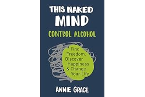 This Naked Mind: Control Alcohol, Find Freedom, Discover Happiness & Change Your Life