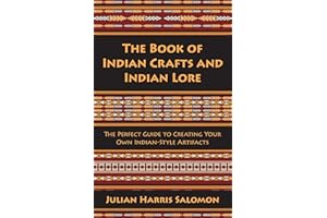 The Book of Indian Crafts and Indian Lore: The Perfect Guide to Creating Your Own Indian-Style Artifacts