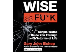 Wise as Fu*k: Simple Truths to Guide You Through the Sh*tstorms of Life