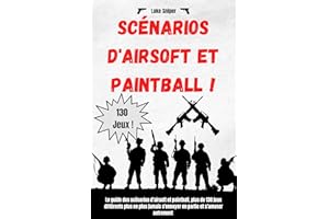 Scénarios d'airsoft et paintball : Le guide des scénarios d'airsoft et paintball, plus de 130 jeux différents pour ne plus ja