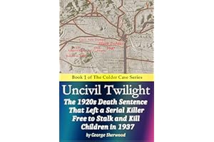Uncivil Twilight: The 1920s Death Sentence that Left a Serial Killer Free to Stalk and Kill Children in 1937 (The Colder Case